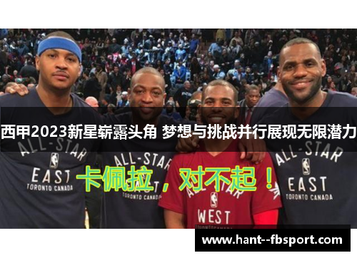 西甲2023新星崭露头角 梦想与挑战并行展现无限潜力