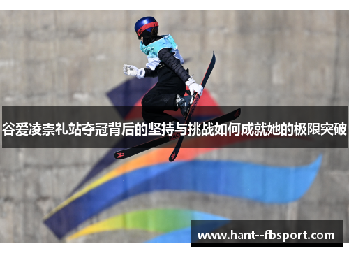 谷爱凌崇礼站夺冠背后的坚持与挑战如何成就她的极限突破