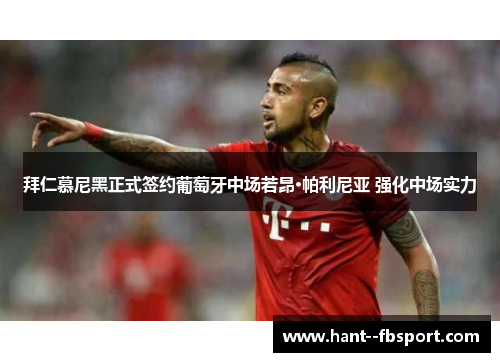 拜仁慕尼黑正式签约葡萄牙中场若昂·帕利尼亚 强化中场实力 拜仁慕尼黑正式签约葡萄牙中场若昂·帕利尼亚 强化中场实力