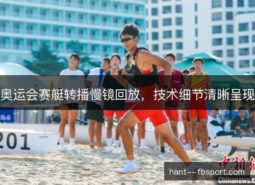 奥运会赛艇转播慢镜回放，技术细节清晰呈现